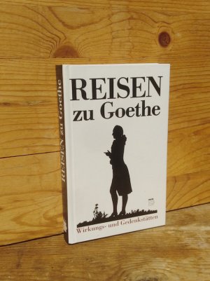 Reisen zu Goethe. Wirkungs- und Gedenkstätten