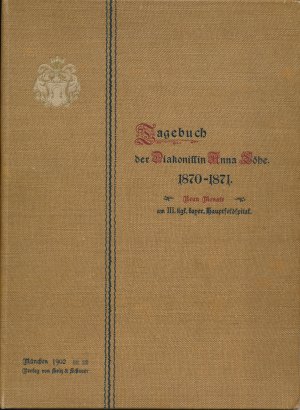 Tagebuch der Diakonissin Anna Löhe. 1870 - 71. Neun Monate im III. kgl. Bayerischen Hauptfeldspital