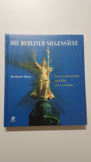 Die Berliner Siegessäule. Vom Geschichtsbild zum Bild der Geschichte