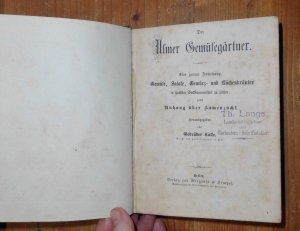 Der Ulmer Gemüsegärtner. Eine genaue Anweisung, alle Gemüse, Salate, Gewürz- und Küchenkräuter zu ziehen; nebst Anhang über Samenzucht.