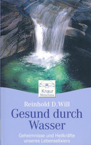 Gesund durch Wasser: Geheimnisse und Heilkräfte unseres Lebenselexiers