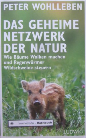 gebrauchtes Buch – Peter Wohlleben – Das geheime Netzwerk der Natur - Wie Bäume Wolken machen und Regenwürmer Wildschweine steuern