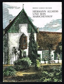 gebrauchtes Buch – Hucker, Bernd Ulrich – Hermann Allmers und sein Marschenhof: Die Geschichte des Allmershofes und des Osterstader Dorfes Rechtenfleth in Beziehung zu Leben und Werk des Patrioten, Dichters und Gelehrten; mit einer Bibliographie seiner Werke. -