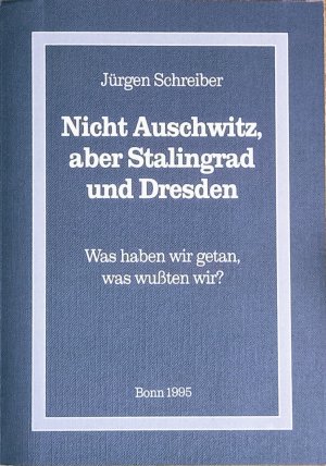 Nicht Auschwitz, aber Stalingrad und Dresden - Was haben wir getan, was wußten wir?