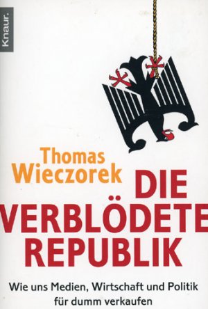 gebrauchtes Buch – Thomas Wieczorek – Die verblödete Republik - Wie uns Medien, Wirtschaft und Politik für dumm verkaufen