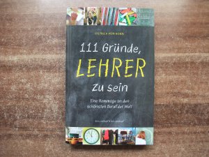 gebrauchtes Buch – Horn, Dietrich von – 111 Gründe, Lehrer zu sein - Eine Hommage an den schönsten Beruf der Welt