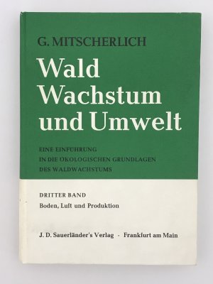 Wald, Wachstum und Umwelt - Eine Einführung in die ökologischen Grundlagen des Waldwachstums / Boden, Luft und Produktion.