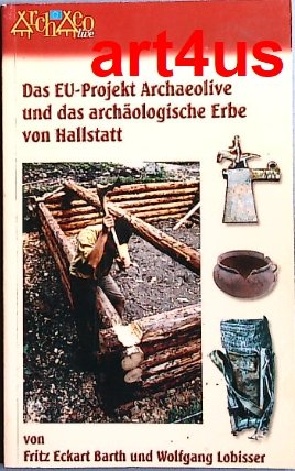 gebrauchtes Buch – Barth, Fritz Eckart und Wolfgang Lobisser – Das EU-Projekt Archaeolive und das archäologische Erbe von Hallstadt. Naturhistorisches Museum Wien: Veröffentlichungen aus dem Naturhistorischen Museum in Wien ; Neue Folge 29