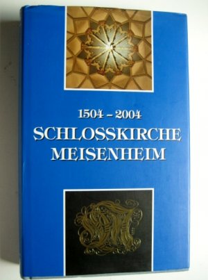 Schlosskirche Meisenheim 1504-2004 - Bewegende Geschichte und lebendige Gegenwart eines einzigartigen Bauwerks