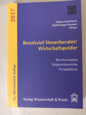 Berufsziel Steuerberater-Wirtschaftsprüfer 2017. - Berufsexamina, Tätigkeitsbereiche, Perspektiven.