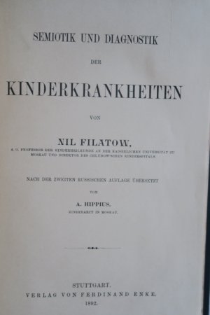 Filatow, Nil: Semiotik und Diagnostik der Kinderkrankheiten. Nach der zweiten russischen Auflage übersetzt von A. Hippius. Erste deutsche Ausgabe. Stuttgart […]