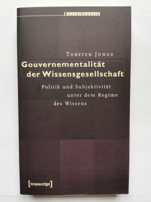 Gouvernementalität der Wissensgesellschaft - Politik und Subjektivität unter dem Regime des Wissens