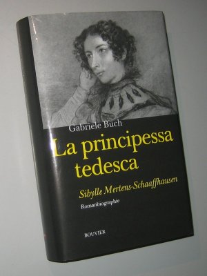 La principessa tedesca. Sibylle Mertens-Schaaffhausen (1797-1857). Romanbiographie.