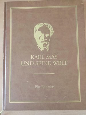 Karl May und seine Welt : Ein Bildatlas zu Leben und Werk des Schriftstellers