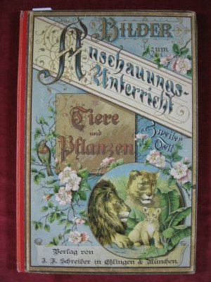 Bilder zum Anschauungsunterricht für die Jugend. 2. Teil: Tiere und Pflanzen. Darstellungen der bekanntesten Tiere und Pflanzen.