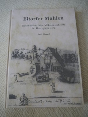 Eitorfer Mühlen - Neunhundert Jahre Mühlengeschichte im Herzogtum Berg