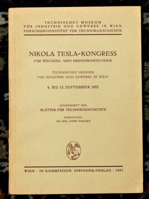 Nikola Tesla=Kongress für Wechsel- und Drehstromtechnik Technisches Museum für Industrie und Gewerbe in Wien/ 6. Bis 13. September 1953