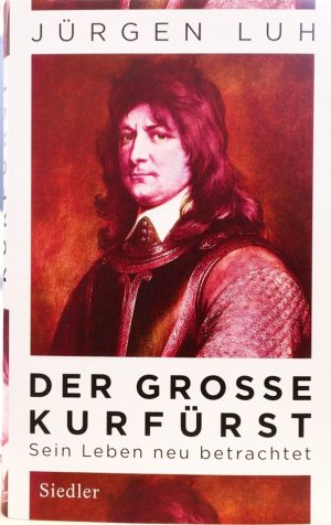 gebrauchtes Buch – Jürgen Luh – Der Große Kurfürst - Friedrich Wilhelm von Brandenburg - Sein Leben neu betrachtet