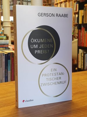 gebrauchtes Buch – Gerson Raabe – Ökumene um jeden Preis? Ein protestantischer Zwischenruf