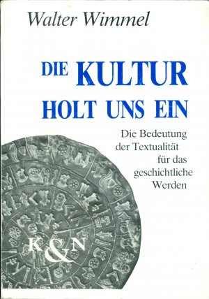 Die Kultur holt uns ein - Die Bedeutung der Textualität für das geschichtliche Werden