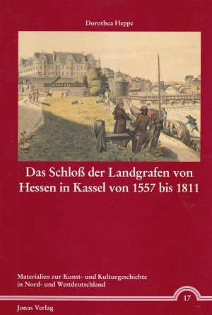 Das Schloss der Landgrafen von Hessen in Kassel von 1557 bis 1811