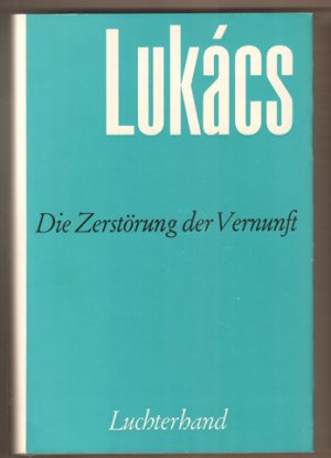 Die Zerstörung der Vernunft. (= Georg Lukács, Werke Band 9.)