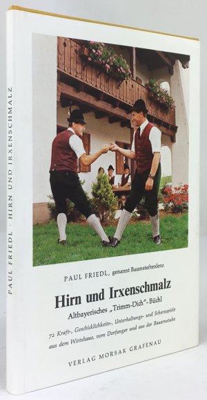 Hirn und Irxenschmalz. Altbayerisches "Trimm-Dich" - Büchl. 72 Kraft-, Geschicklichkeits-, Unterhaltungs- und Scherzspiele aus dem Wirtshaus, vom Dorfanger […]