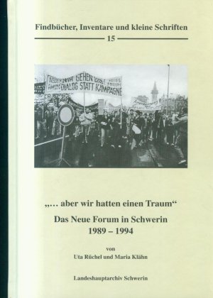 aber wir hatten einen Traum" - Das neue Forum in Schwerin 1989-1994 - Findbücher, Inventare und kleine Schriften Band 15 - Erstauflage