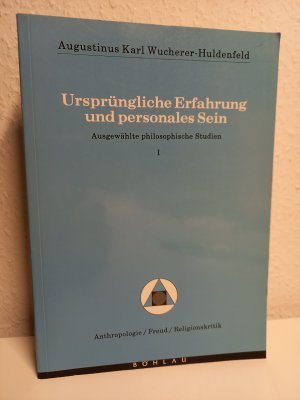 Ursprüngliche Erfahrung und personales Sein. Ausgewählte philosophische Studien I. Anthropologie, Freud, Religionskritik