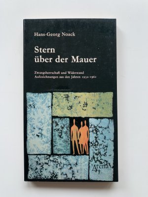 Stern über der Mauer. Zwangsherrschaft und Widerstand. Aufzeichnungen aus den Jahren 1932-1961