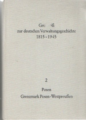 Grundriß zur deutschen Verwaltungsgeschichte 1815 - 1945. Reihe A: Preußen. Band 2: Posen / Grenzmark