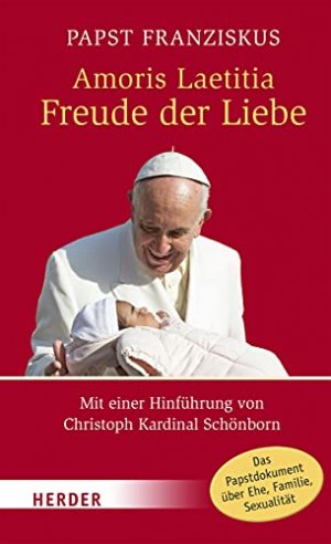 neues Buch – Franziskus, Papst / Bergoglio – Amoris Laetitia - Freude der Liebe: Nachsynodales apostolisches Schreiben Amoris Laetitia über die Liebe in der Familie. Mit einer Hinführung von Christoph Kardinal Schönborn (Herder Spektrum).