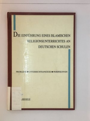 Die Einführung eines islamischen Religionsunterrichts an deutschen Schulen - Probleme, Unterrichtsansätze, Perspektiven