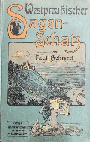 Westpreußischer Sagenschatz. Eine Auswahl der schönsten Heimatsagen. Für die Jugend bearbeitet und zusammengestellt. Band I. Erstausgabe