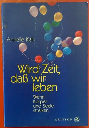 gebrauchtes Buch – Annelie Keil – Wird Zeit, daß wir leben. Wenn Körper und Seele streiken, 2. Auflage