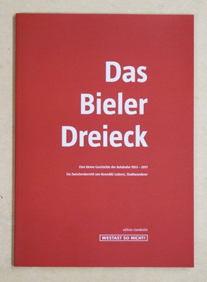 Das Bieler Dreieck. Eine kleine Geschichte der Autobahm 1953–2017. Ein Zwischenbericht..