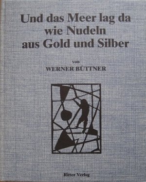 gebrauchtes Buch – Werner Büttner. – Und das Meer lag da wie Nudeln aus Gold und Silber.