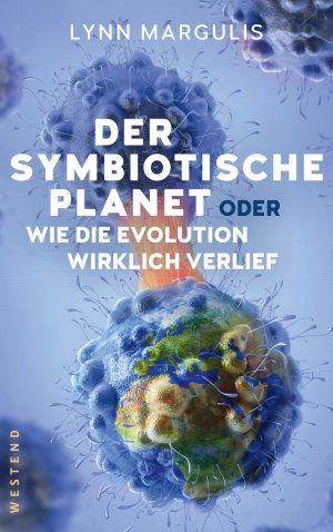 Der symbiotische Planet oder Wie die Evolution wirklich verlief. Wie NEU!