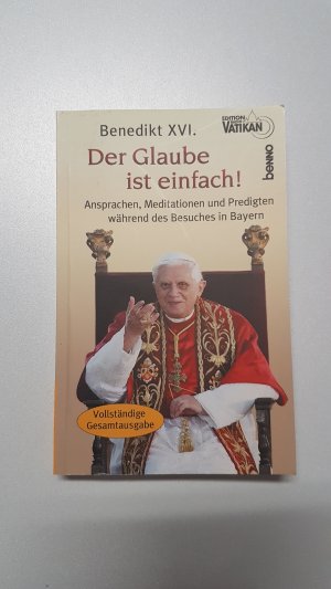 Der Glaube ist einfach! Ansprachen, Meditationen und Predigten während des Besuches in Bayern