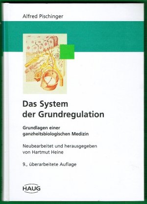 Das System der Grundregulation: Grundlagen einer ganzheitsbiologischen Medizin. Neubearbeitet und herausgegeben von Hartmut Heine