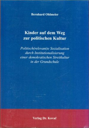 Kinder auf dem Weg zur politischen Kultur - Politisch(relevant)e Sozialisation durch Institutionalisierung einer demokratischen Streitkultur in der Grundschule