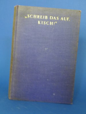 "Schreib das auf, Kisch!"