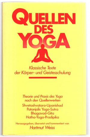 Quellen des Yoga : Klassische Texte der Körper- und Geistesschulung - Theorie und Praxis des Yoga nach den Quellenwerken