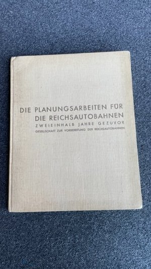 Die Planungsarbeiten für die Reichsautobahnen. Zweieinhalb Jahre GEZUVOR. Gesellschaft zur Vorbereitung der Reichsautobahnen