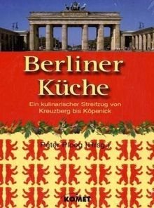 Berliner Küche. Ein kulinarischer Streifzug von Kreuzberg bis Köpenick