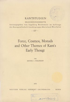 Force, cosmos, monads and other themes of Kant`s early thougt / von Irving I. Polonoff; Kant-Studien / Ergänzungshefte ; 107