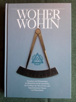 gebrauchtes Buch – Rolf Appel – Woher Wohin. Tatsachen und Erkenntnisse im Rückblick auf die Geschichte der Großloge der Alten Freien und Angenommenen Maurer von Deutschland.