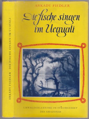 Fische singen im Ukayali. Reisebericht. Aus dem Polnischen übertragen von Curt Pradow