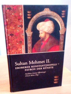 Sultan Mehmet II. - Eroberer Konstantinopels – Patron der Künste