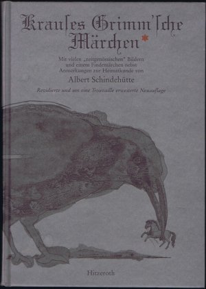 Krauses Grimm'sche Märchen, es handelt sich dabei um das halbe Dutzend Märchen, welche die Brüder Grimm gegen abgelegte Beinkleider von dem verabschiedeten Dragonerwachtmeister Johann Friedrich Krause eintauschten., Mit vielen'zeitgenössischen' Bildern und einem Findemärchen nebst Anmerkungen zur Heimatkunde von Alberl Schindehütte.